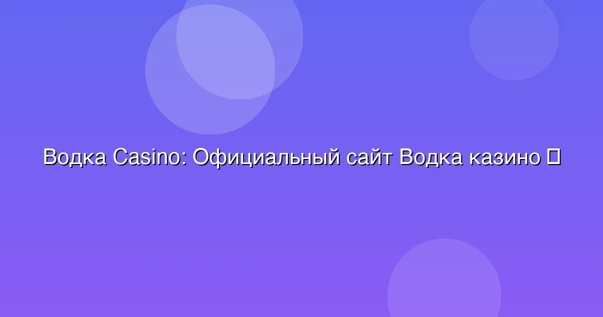 Официальный сайт Водка казино